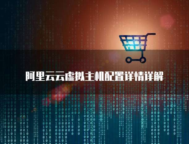 阿里云云虚拟主机配置详情详解