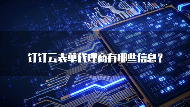钉钉云表单代理商有哪些信息?