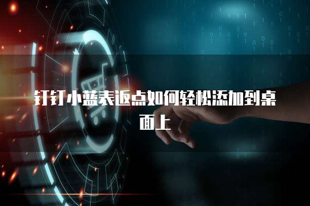 钉钉小蓝表返点如何轻松添加到桌面上