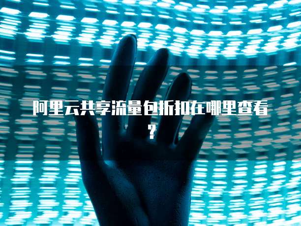 阿里云共享流量包折扣在哪里查看?