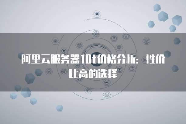 阿里云服务器10t价格分析:性价比高的选择