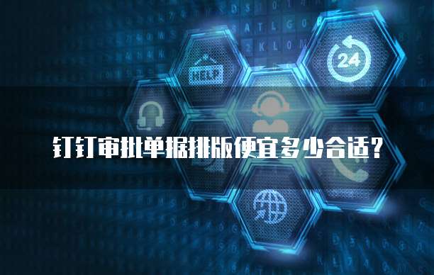 钉钉审批单据排版便宜多少合适?