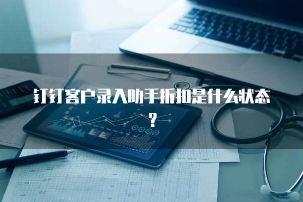 钉钉客户录入助手折扣是什么状态?