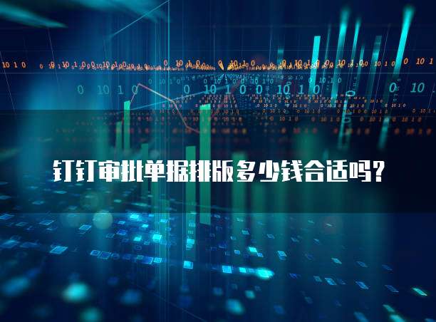 钉钉审批单据排版多少钱合适吗?