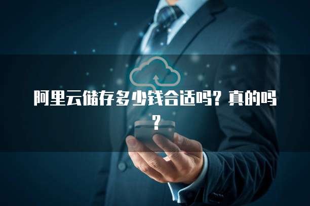 阿里云储存多少钱合适吗?真的吗?