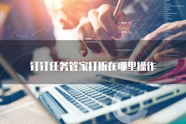钉钉任务管家打折在哪里操作