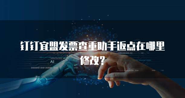 钉钉宜盟发票查重助手返点在哪里修改?