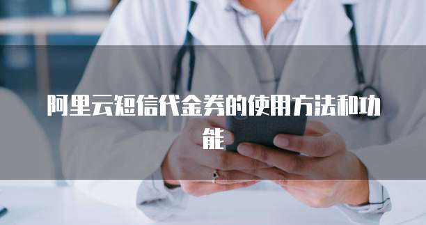 阿里云短信代金券的使用方法和功能