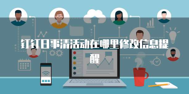 钉钉日事清活动在哪里修改信息提醒