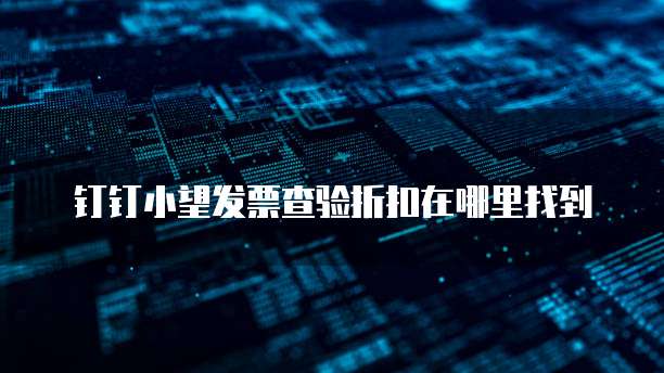 钉钉小望发票查验折扣在哪里找到