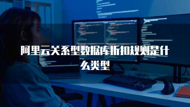 阿里云关系型数据库折扣规则是什么类型