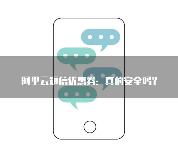 阿里云短信优惠券：真的安全吗？