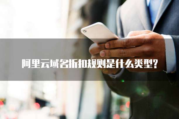 阿里云域名折扣规则是什么类型?