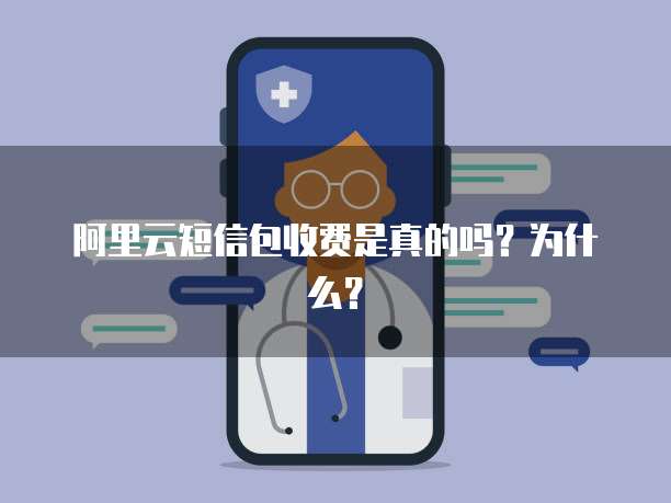 阿里云短信包收费是真的吗?为什么?