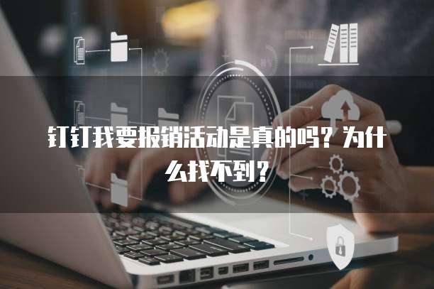 钉钉我要报销活动是真的吗?为什么找不到?