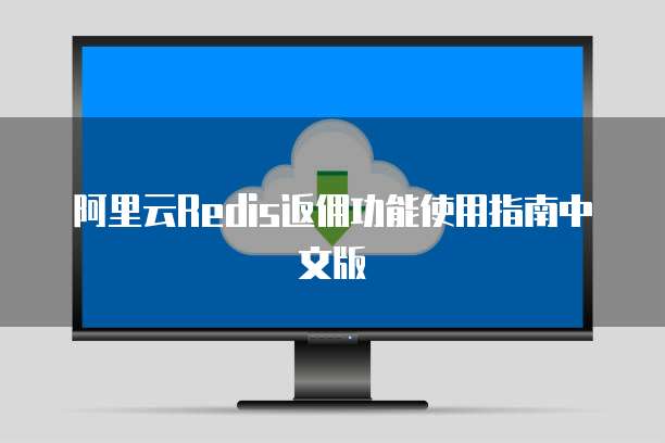 阿里云Redis返佣功能使用指南中文版