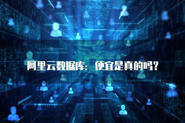阿里云数据库：便宜是真的吗？