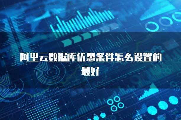 阿里云数据库优惠条件怎么设置的最好