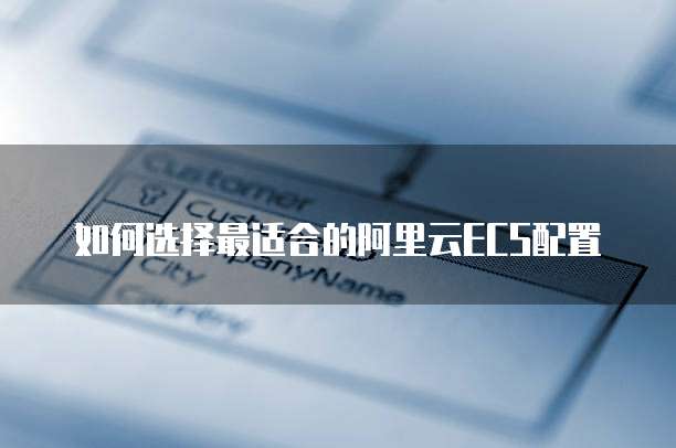 如何选择最适合的阿里云ECS配置