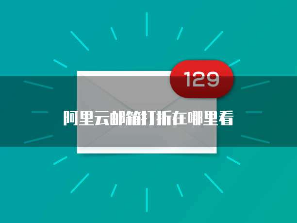 阿里云邮箱打折在哪里看