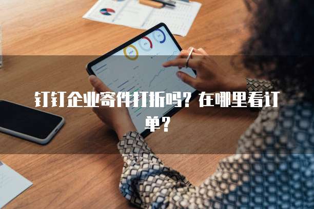 钉钉企业寄件打折吗?在哪里看订单?