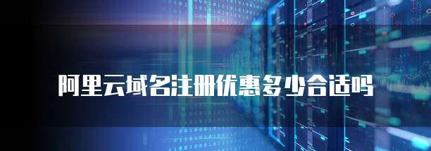 阿里云域名注册优惠多少合适吗