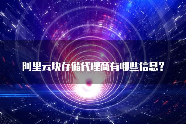 阿里云块存储代理商有哪些信息?