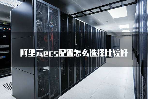 阿里云ecs配置怎么选择比较好