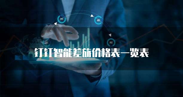 钉钉智能差旅价格表一览表