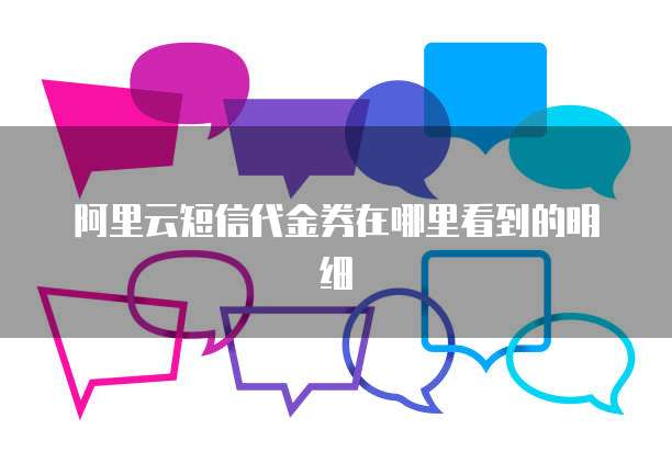 阿里云短信代金券在哪里看到的明细