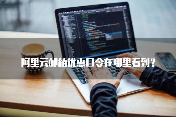 阿里云邮箱优惠口令在哪里看到?