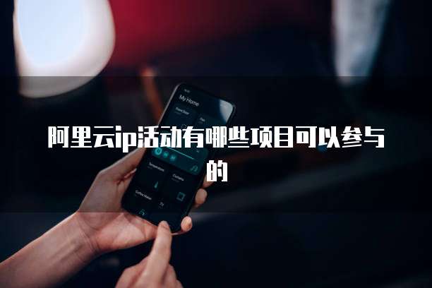 阿里云ip活动有哪些项目可以参与的