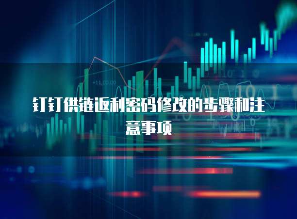 钉钉供链返利密码修改的步骤和注意事项