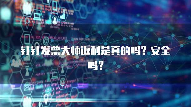 钉钉发票大师返利是真的吗?安全吗?