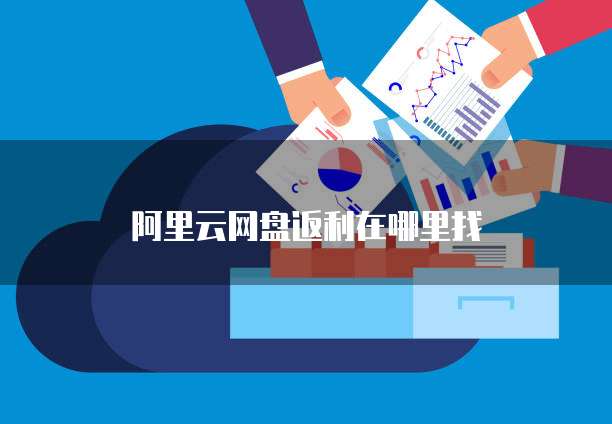阿里云网盘返利在哪里找