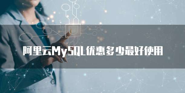 阿里云MySQL优惠多少最好使用