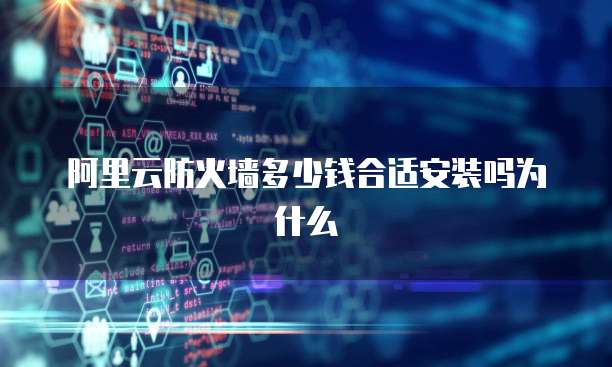 阿里云防火墙多少钱合适安装吗为什么