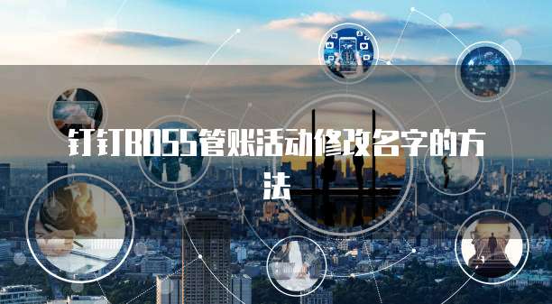钉钉BOSS管账活动修改名字的方法