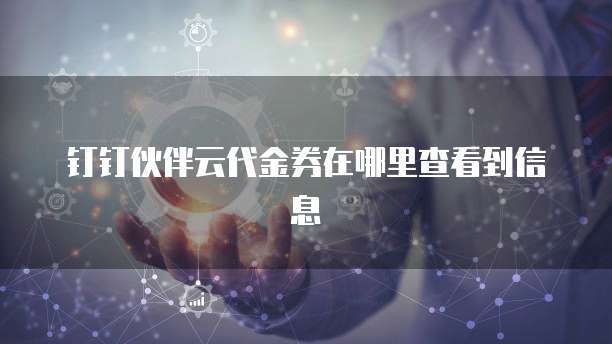 钉钉伙伴云代金券在哪里查看到信息