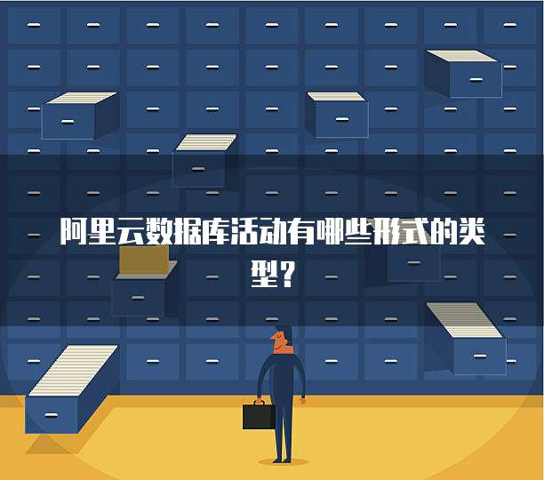 阿里云数据库活动有哪些形式的类型?