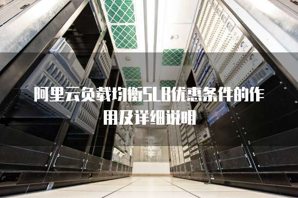 阿里云负载均衡SLB优惠条件的作用及详细说明

