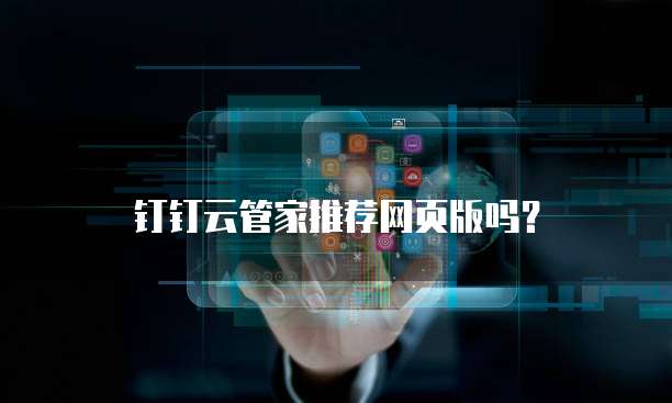 钉钉云管家推荐网页版吗?