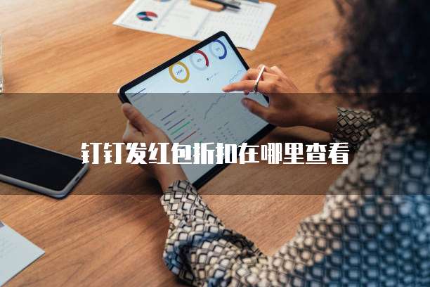 钉钉发红包折扣在哪里查看