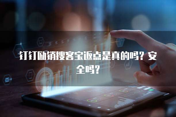 钉钉励销搜客宝返点是真的吗?安全吗?