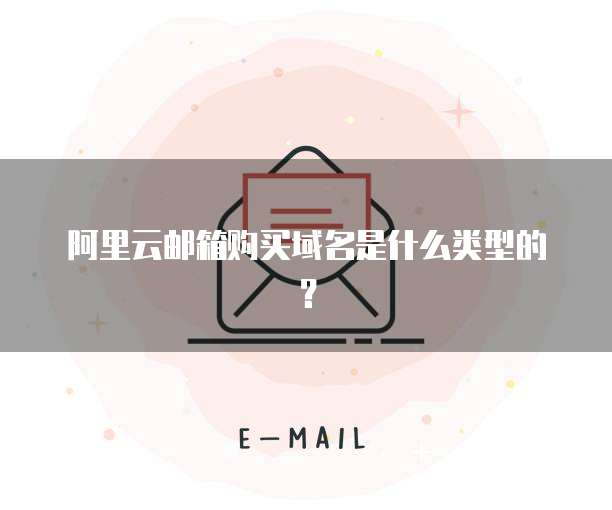 阿里云邮箱购买域名是什么类型的?