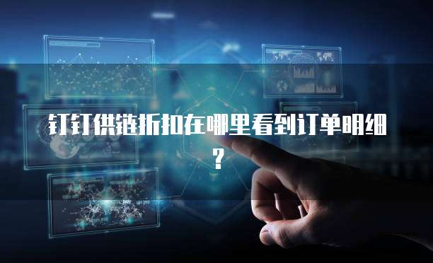 钉钉供链折扣在哪里看到订单明细?