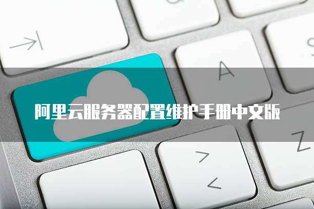 阿里云服务器配置维护手册中文版
