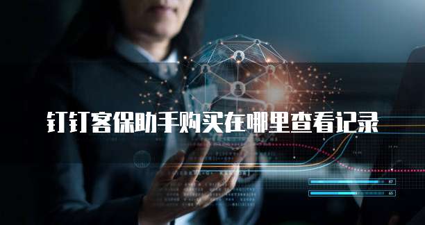 钉钉客保助手购买在哪里查看记录