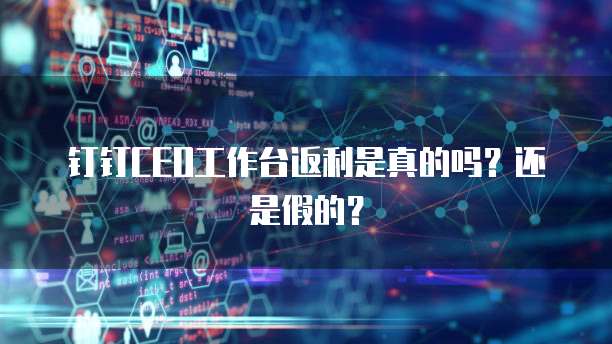 钉钉CEO工作台返利是真的吗?还是假的?