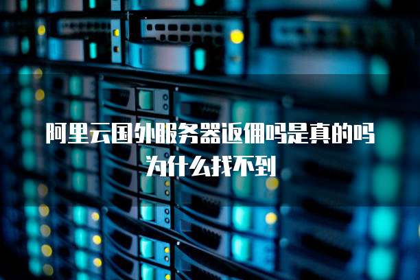 阿里云国外服务器返佣吗是真的吗为什么找不到